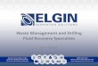 Waste Management and Drilling Fluid Recovery · PDF fileIntegrated Solids Control and Waste Management Products. Elgin’s product portfolio provides a “one-stop” shop for any