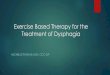 Exercise Based Therapy for the Treatment of Dysphagia · PDF fileExercise Based Therapy for the Treatment of Dysphagia MICHELLE THOMAS M.ED. CCC-SLP