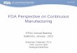 FDA Perspective on Continuous Manufacturing · PDF fileFDA Perspective on Continuous Manufacturing ... Product collected after each unit operation Product • Finished product is tested