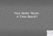 Your Boiler Room: A Time Bomb? - Asope Boiler Room - A Time Bomb.pdf · Water/steam side explosions: We all know water, as it is heated and changes into steam, expands. With this