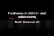 Resilience in children and adolescents -  · PDF fileResilience in children and adolescents Martín Maldonado MD . Resilience ... by developing new strategies