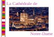 La Cathédrale de - PC\|MACimages.pcmac.org/.../Uploads/Forms/Notre_Dame_Notes.pdf · served as the setting of Victor Hugo’s famous novel Notre-Dame de ... La Cathédrale de Notre-Dame