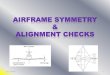 Airframe Symmetry & Alignment Checks - · PDF file07/10/2016 · sufficient wing deflection to produce error in ... AIRFRAME RIGGING – adalah proses ... position in relation to a
