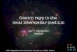 Cosmic rays in the local interstellar medium - GALPROP: Home · PDF fileIgor V. Moskalenko 5 GALPROP Workshop, Dec. 5-6, 2011 Stanford Why is the local interstellar medium? • Can