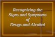 Recognizing the Signs and Symptoms of Drugs and · PDF filebe accompanied by memory loss, violence, weight loss, and ... Symptoms of withdrawal include headaches, intense craving for