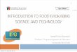 INTRODUCTION TO FOOD PACKAGING SCIENCE AND TECHNOLOGY · PDF file1.1. Definitions 3 For consumers “Food packaging is the enclosure of a food product in a plastic pocuh, a metal can,