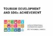 TOURISM DEVELOPMENT AND SDGs ACHIEVEMENT · PDF fileIsland“ (Iran, TC, 2015-2018) Ongoing JICA Tourism Projects* *not exhaustive . ... giving access to decent work opportunities