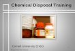 Chemical Waste Disposal - Cornell University · PDF file4 Chemical Waste Disposal Laws Federal: The Environmental Protection Agency (EPA) waste regulations • Rules for waste management