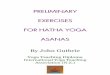 PPRREELLIIMMIINNAARRYY  · PDF filePPRREELLIIMMIINNAARRYY EEXXEERRCCIISSEESS FFOORR HHAATTHHAA YYOOGGAA AASSAANNAASS By John Guthrie Yoga Teaching Diploma