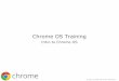 Chrome OS Training - Hewlett Packard - HP · PDF fileChrome OS Training Intro to Chrome OS ... Android for mobile and tablets. ... Go straight online to creating, sharing and enjoying