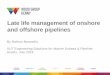 Late life management of onshore and offshore pipelines - · PDF fileLate life management of onshore and offshore pipelines ... Used to validate pipeline calculations at current pipeline