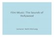 Film Music: The Sounds of Hollywood - · PDF file• Film Music Similarities: ... • Generally a piano score with instrumentation notes • Composer could still be fired after all