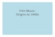 Film Music: Origins 1940s - Carleton University · PDF fileMotion Picture Piano Music: Descriptive Music to Fit the Action, Character, or Scene of Moving Pictures. Developments in