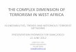 THE COMPLEX DIMENSION OF TERRORISM IN WEST … in West Africa.pdf · the complex dimension of terrorism in west africa vulnerabilities, trends and notorious terrorist networks . presentation
