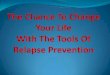 The Chance to Change Your Life - Dr Crossen Classesjamescrossen.weebly.com/uploads/3/0/6/2/3062404/relapse_preventio… · concluded that after 5 years of abstinence relapse is 