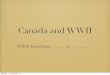 Canada and WWII - Mr. · PDF fileCanada and WWII WWII lasted from ... 1000 soldiers with artillery. Between each ouvrage were ... packs” of German U-boats merchant vessels sailed