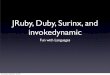 JRuby, Duby, Surinx, and invokedynamic - JVMLangSummitwiki.jvmlangsummit.com/images/0/07/JVM_Languages_Summit_2009_ … · JRuby, Duby, Surinx, and invokedynamic Fun with Languages
