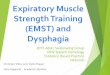 Expiratory Muscle Strength Training (EMST) and · PDF fileWhat is EMST Calibrated one way, spring loaded valve to mechanically overload the expiratory and submental muscles. Results