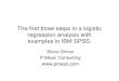 The first three steps in a logistic regression analysis ... · PDF fileThe first three steps in a logistic regression analysis with examples in IBM SPSS. Steve Simon P.MeanConsulting