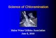 Science of Chloramination - · PDF fileWhat is chloramination? Chloramination is the process of disinfecting water using chloramines, compounds of chlorine and ammonia. The use of