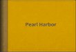 Pearl Harbor - · PDF filePlans for Pearl Harbor: •Japan’s great concern was that the U.S. Pacific Fleet, based in Pearl Harbor •To prevent response to expansion, Japan decides