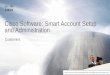 Cisco Software Smart Account Setup and Administration · PDF fileCisco Software: Smart Account Setup and Administration Note: Screens in the presentation may vary slightly from the