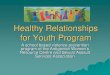 Healthy Relationships for Youth - · PDF fileHealthy Relationships for Youth Program ... skills they need to build and maintain healthy relationships. ... “I no longer blame myself