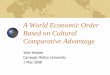 A World Economic Order Based on Cultural Comparative Advantagepublic.tepper.cmu.edu/jnh/culturalcomparativeLSE.pdf · Based on Cultural Comparative Advantage ... A new economic order