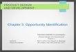 Chapter 3: Opportunity Identification · PDF filePRODUCT DESIGN AND DEVELOPMENT Lecturer Tetuko Kurniawan Chapter 3: Opportunity Identification Teaching materials to