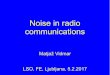 Noise in radio communications - LSO Predstavitevantena.fe.uni-lj.si/literatura/Razno/Radionoise/Radionoise.pdf · 17 - Example: the sensitivity of a GSM phone 18 - Change of S/N versus