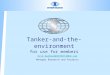 Slide 1 - Intertanko … · PPT file · Web viewTanker-and-the-environment for use for members Erik.Ranheim@INTERTANKO.com Manager Research and Projects Tanker shipping serving some