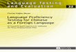 Language Proficiency Testing for Chinese as a Foreign · PDF fileIn 2010, the “new HSK” replaced the former HSK version.6 However, in China (2013) some universities still offer