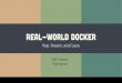 Real-World Docker -   · PDF fileReal-World Docker Past, Present, and Future Jeff Lindsay @progrium. Past. Past 2006. Past 2006-2009. Past 2008. ... Container Design