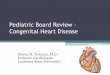 Pediatric Board Review Congenital Heart Disease  Board Review â€“ Congenital Heart Disease Steven H. Todman, M.D. Pediatric Cardiologist Louisiana State University