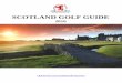 SCOTLAND GOLF GUIDE - SGH Golf Inc. · PDF fileGolf in Scotland Golf in Scotland was first played over 600 years ago; it is why Scotland earned the title “The Home of Golf”. Anyone
