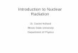 Introduction to Nuclear Radiation -  · PDF fileIntroduction to Nuclear Radiation Dr. Daniel Holland Illinois State University Department of Physics