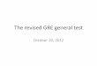 The revised GRE general test - Faculty Web Pagesfacultyweb.kennesaw.edu/shollid4/GRE2012.pdf · Timing •The overall testing time for the computer-based GRE® revised General Test