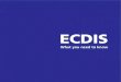 What you need to know - C-MAP · PDF fileForeword Mandatory ECDIS What is the IMO resolution? What is an ECDIS? How do you know if you have an “official” ECDIS? ECDIS manufacturer