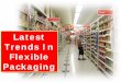Latest Trends In Flexible Packaging - India Packaging ShowFlexible Packaging – Flexes its Muscle Gradually replacing rigid packages on store shelves • To Trade – Space saving