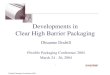 Developments in Clear High Barrier Packaging1 Developments in Clear High Barrier Packaging Dhuanne Dodrill Flexible Packaging Conference 2004 March 24 - 26, 2004 Flexible Packaging