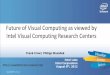 Future of Visual Computing as viewed by Intel Visual ... · PDF fileFuture of Visual Computing as viewed by Intel Visual Computing Research Centers ... Justin Rattner Intel Science