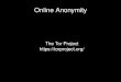 The Tor Project  // · PDF fileInformally: anonymity means you can't tell who did what “Who wrote this blog post?” “Who's been viewing my
