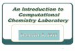 An Introduction to Computational Chemistry Laboratoryephraim/CCL_intro_lecture.pdf · What is Computational Chemistry Laboratory (CCL)? CCL is a virtual chemistry laboratory (in many