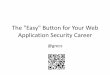 The Easy Button for Your Web Application Security Career · PDF fileThe "Easy" Button for Your Web Application Security Career @grecs . Infosec Career Start - WebAppSec •Around 2002