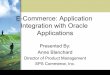 E-Commerce: Application Integration with Oracle Applicationstcmoaug.communities.oaug.org/multisites/tcmoaug/media/Documents/... · E-Commerce: Application Integration with Oracle