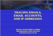 TRACING EMAILS, EMAIL ACCOUNTS, AND IP ADDRESSES · PDF fileTRACING EMAILS, EMAIL ACCOUNTS, AND IP ADDRESSES. SPECIAL AGENT SHEILA GORRIZ. Miami Electronic Crimes Task Force. United