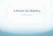 Lithium Air Battery - University of Massachusetts Bostonalpha.chem.umb.edu/chemistry/ch471/documents/Lithium Air... · Lithium Air Battery • Having repeatedly seen this behavior