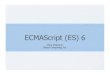 ECMAScript (ES) 6java.ociweb.com/mark/STLJS/ES6.pdf · ECMAScript (ES) 6 Mark Volkmann Object ... JavaScript 5.1 ... Block Scope ... const declares constants with block scope must