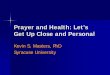 Prayer and Health: Time to Get Up Close and · PDF fileGet Up Close and Personal Kevin S. Masters, PhD ... Prayer – Methods; Types of Intercessors ... Patient 12 .139 1.68 .09 Healthy
