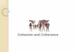 Cohesion and Coherence - · PDF fileCohesion and Coherence ... Halliday and Hasan argue that coherence in a text can be achieve by: 1. reference, 2. substitution, 3. ellipsis, 4. conjunction,